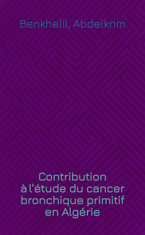 Contribution à l'étude du cancer bronchique primitif en Algérie : À propos de cent cas observés à Alger de 1956 à 1967 : Thèse ..