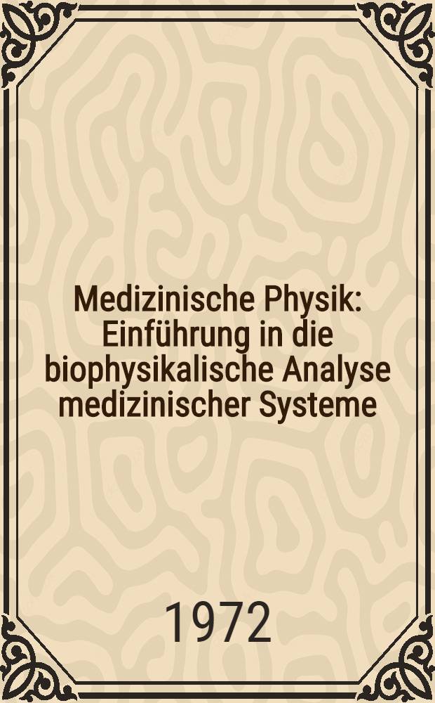 Medizinische Physik : Einführung in die biophysikalische Analyse medizinischer Systeme