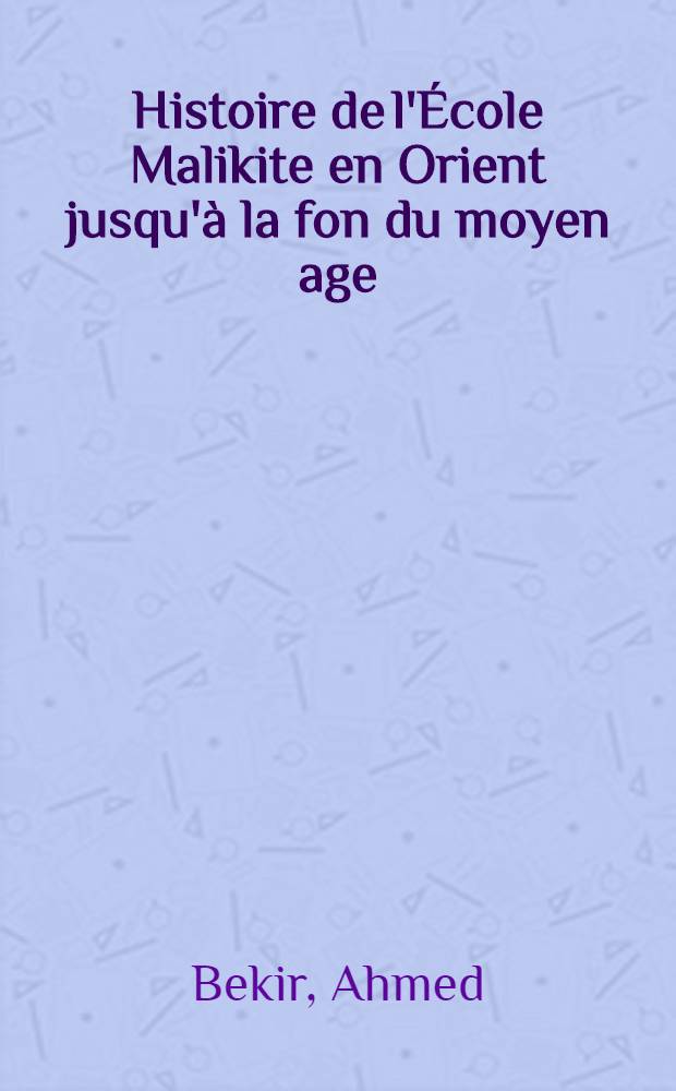 Histoire de l'École Malikite en Orient jusqu'à la fon du moyen age