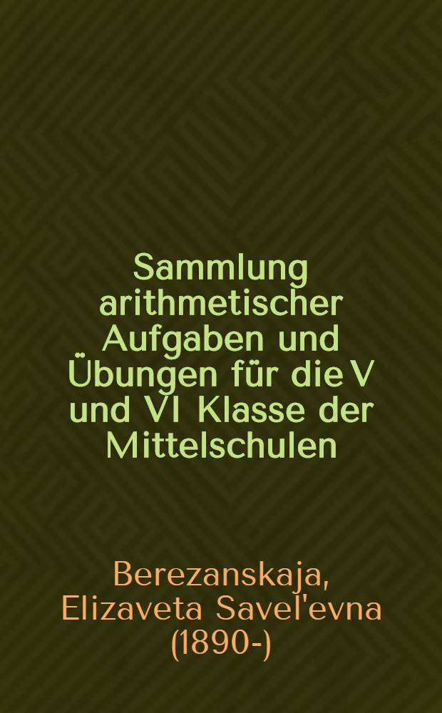 Sammlung arithmetischer Aufgaben und &Uuml;bungen f&uuml;r die V und VI Klasse der Mittelschulen : Vom VK f&uuml;r Bildungswesen der RSFSR best&auml;tigt