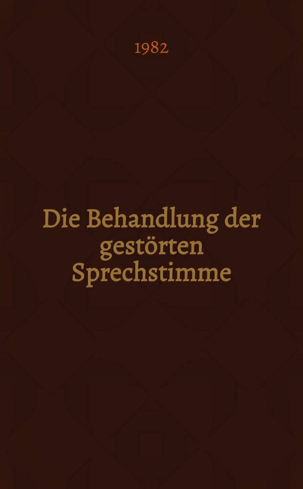 Die Behandlung der gestörten Sprechstimme : Stimmfunktionstherapie