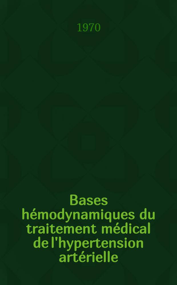 Bases hémodynamiques du traitement médical de l'hypertension artérielle : Thèse
