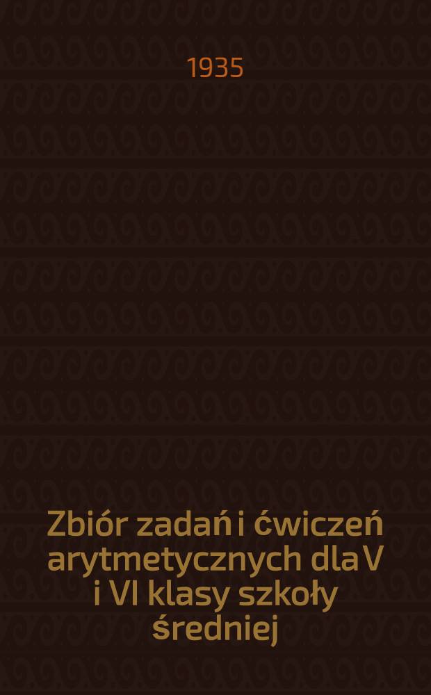 Zbiór zadań i ćwiczeń arytmetycznych dla V i VI klasy szkoły średniej