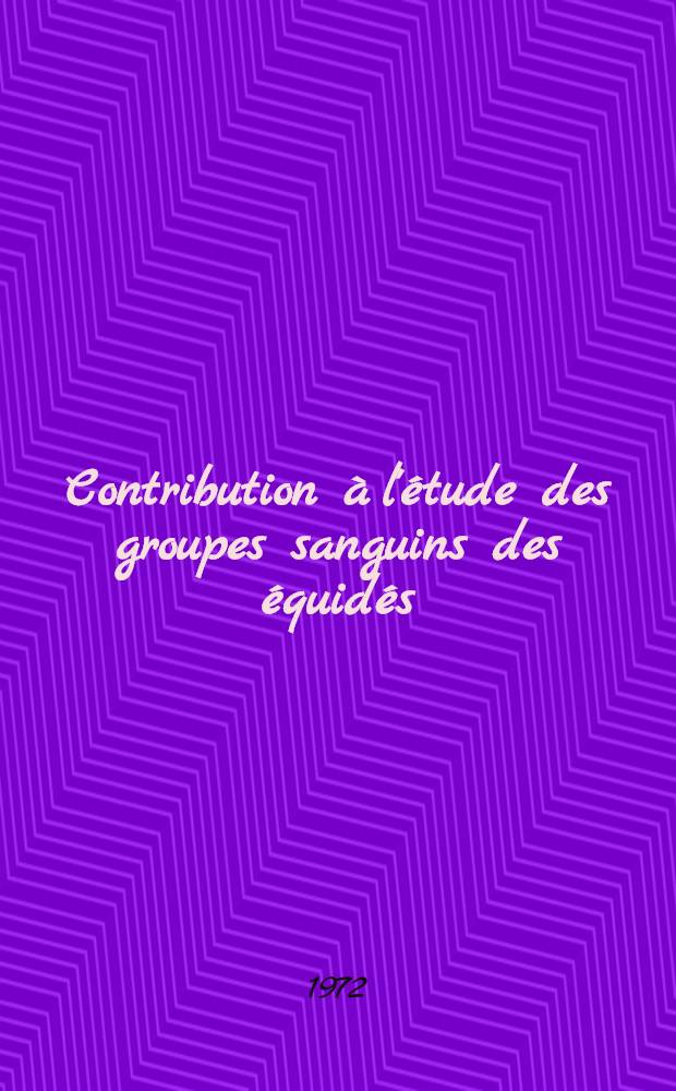 Contribution &agrave; l'&eacute;tude des groupes sanguins des &eacute;quid&eacute;s : Th&egrave;se