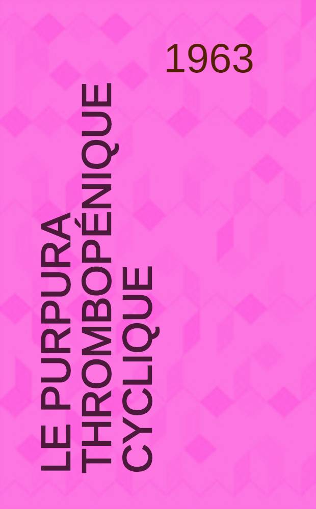 Le purpura thrombop&eacute;nique cyclique : &Agrave; propos d'un cas avec m&eacute;gacaryocytop&eacute;nie cyclique : Th&egrave;se ..