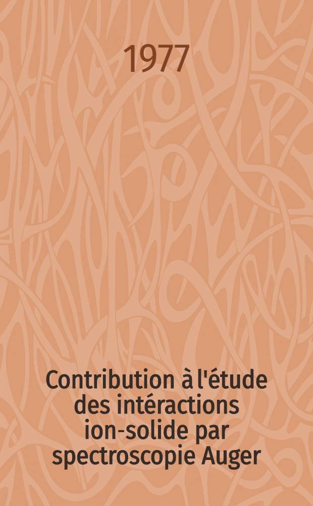Contribution &agrave; l'&eacute;tude des int&eacute;ractions ion-solide par spectroscopie Auger : Th&egrave;se