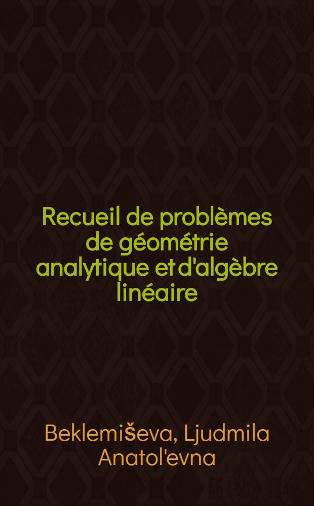 Recueil de problèmes de géométrie analytique et d'algèbre linéaire