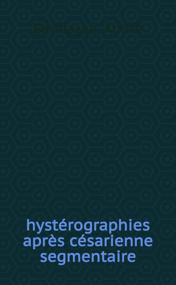 100 hystérographies après césarienne segmentaire : Essai d'appréciation de la solidité de la cicatrice : Déductions obstétricales et chirurgicales : Thèse