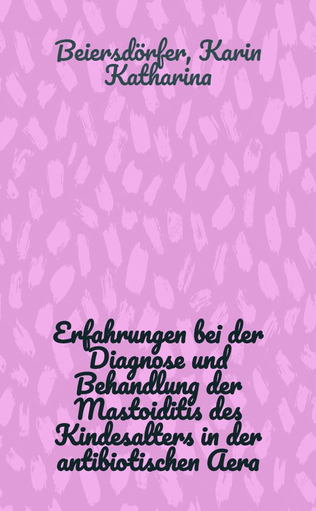 Erfahrungen bei der Diagnose und Behandlung der Mastoiditis des Kindesalters in der antibiotischen Aera : Inaug.-Diss