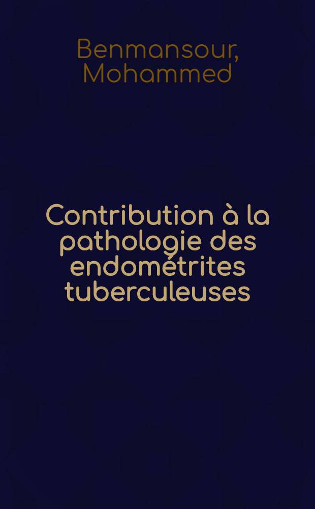 Contribution à la pathologie des endométrites tuberculeuses : Thèse ..