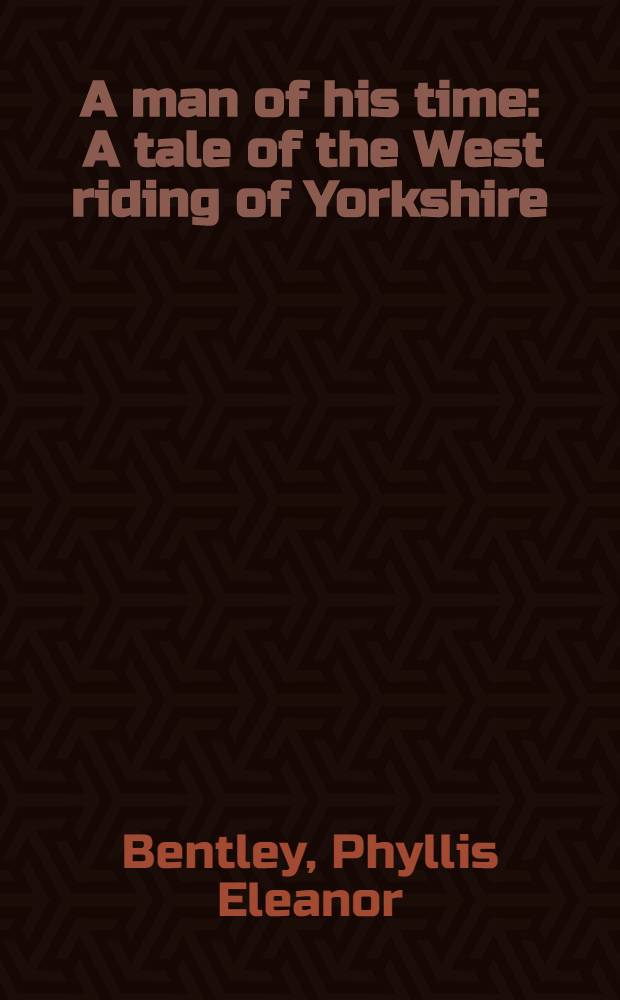 A man of his time : A tale of the West riding of Yorkshire