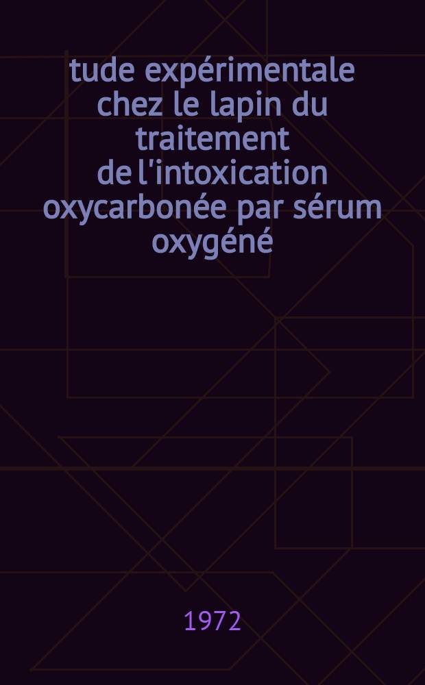 Étude expérimentale chez le lapin du traitement de l'intoxication oxycarbonée par sérum oxygéné : Thèse ..