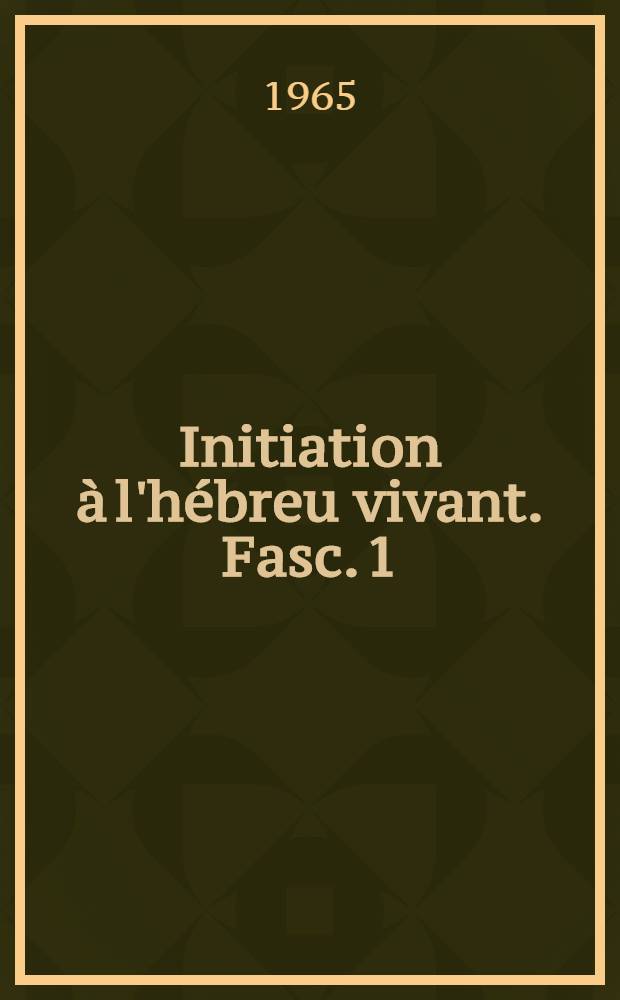 Initiation à l'hébreu vivant. Fasc. 1