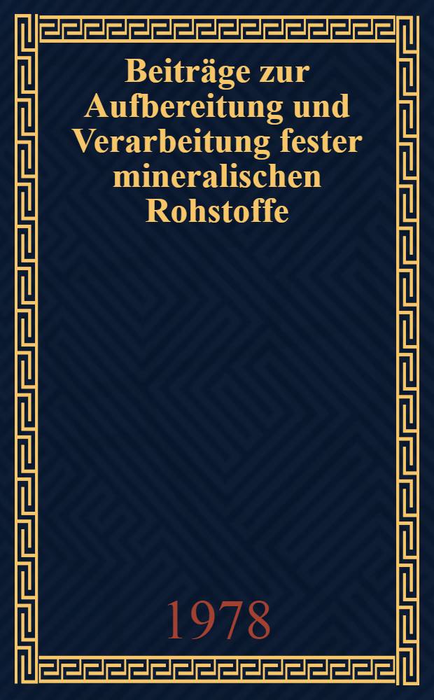 Beiträge zur Aufbereitung und Verarbeitung fester mineralischen Rohstoffe