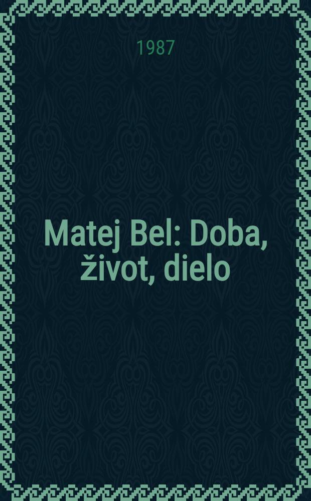Matej Bel : Doba, život, dielo