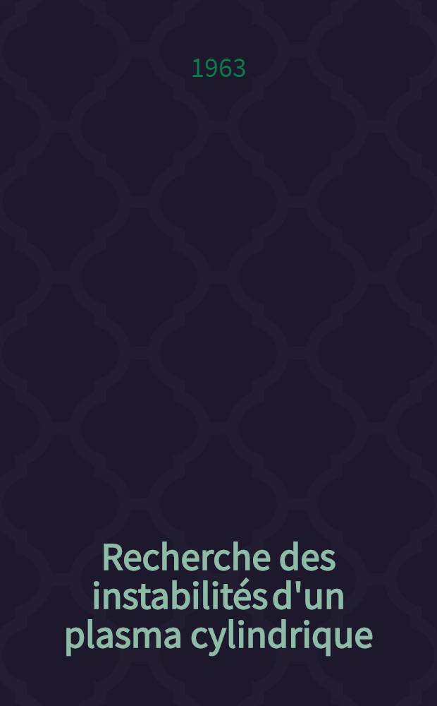 Recherche des instabilités d'un plasma cylindrique: 1-re thèse; Propositions données par la Faculté: 2-e thèse: Thèses présentées à la Faculté des sciences de l'Univ. de Paris / par Nicole Bel