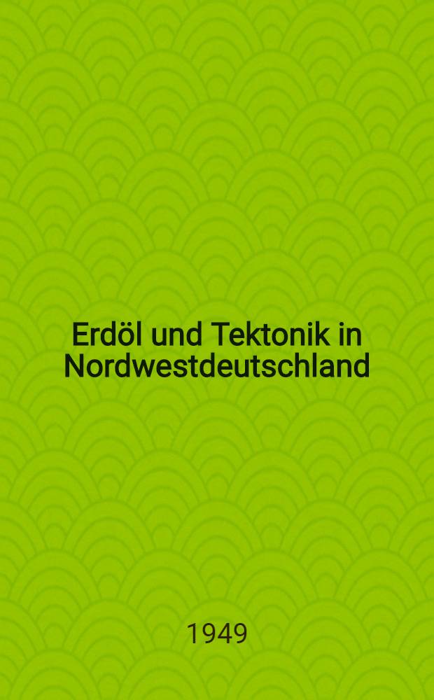 Erd&ouml;l und Tektonik in Nordwestdeutschland : Sammelband enthaltend die Vortr&auml;ge der Erd&ouml;ltagung in Hannover vom 9. bis 11. September 1947