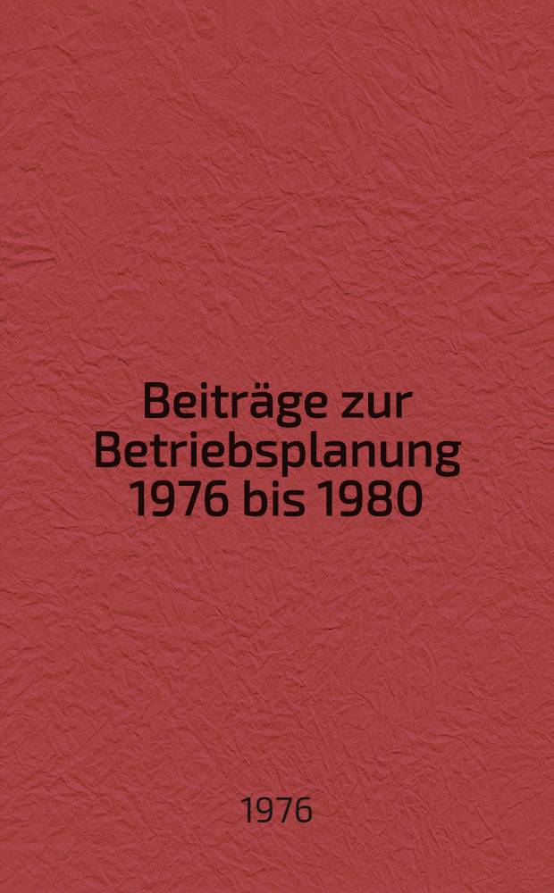 Beiträge zur Betriebsplanung 1976 bis 1980