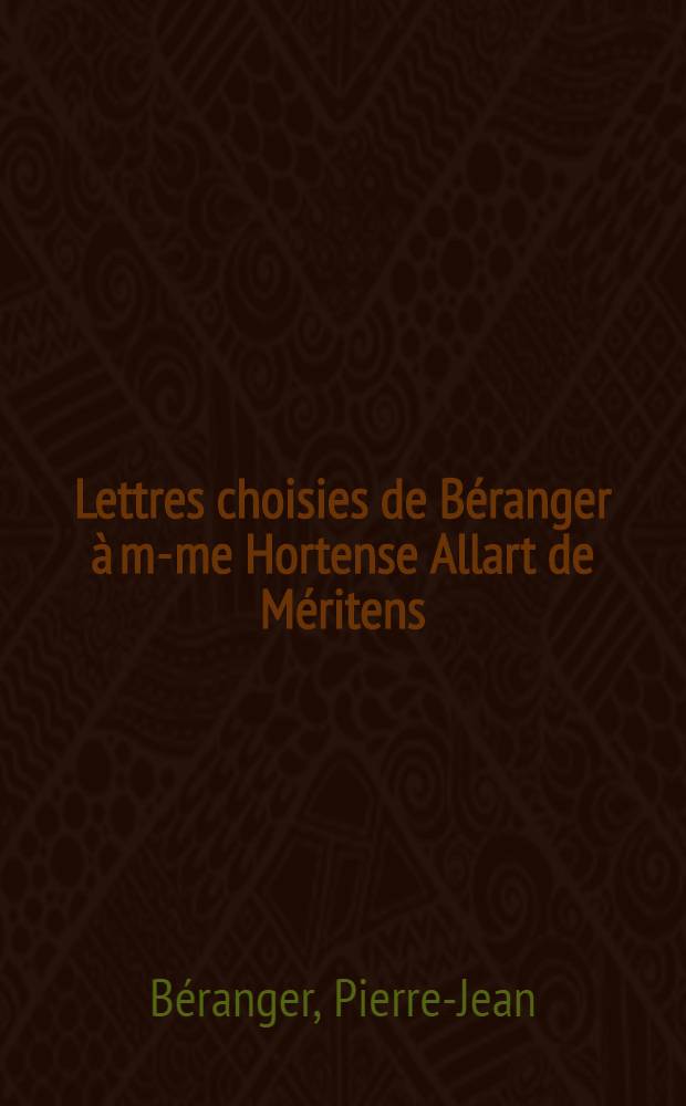 Lettres choisies de Béranger à m-me Hortense Allart de Méritens