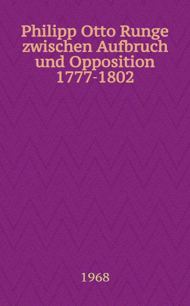 Philipp Otto Runge zwischen Aufbruch und Opposition 1777-1802 : Diss.