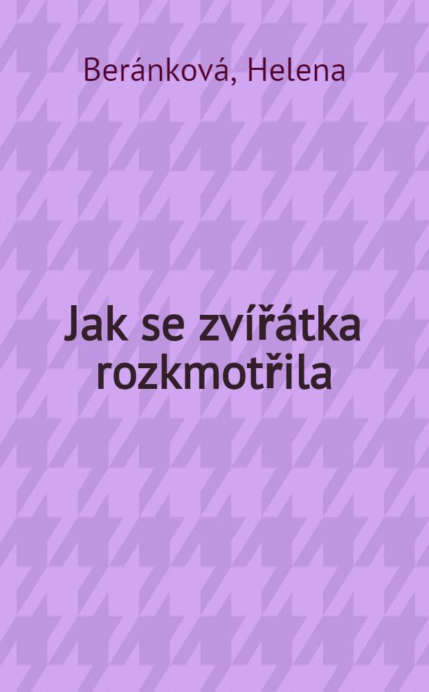 Jak se zvířátka rozkmotřila : Loutkova hra o 1 dějství