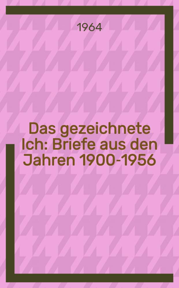 Das gezeichnete Ich : Briefe aus den Jahren 1900-1956