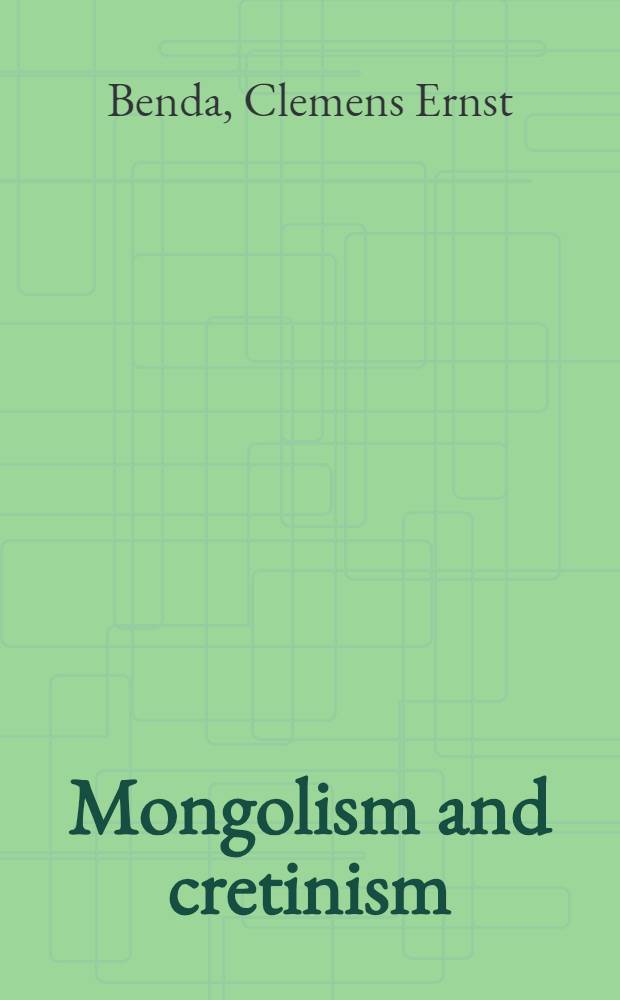 Mongolism and cretinism : A study of the clinical manifestations and the general pathology of pituitary and thyroid deficiency