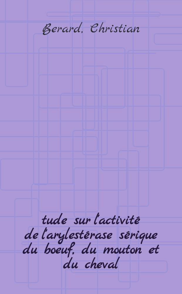Étude sur l'activité de l'arylestérase sérique du boeuf, du mouton et du cheval : Thèse ..