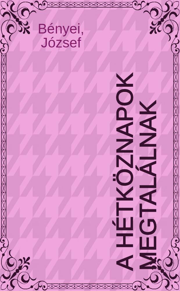 A h&eacute;tk&ouml;znapok megtal&aacute;lnak : Versek
