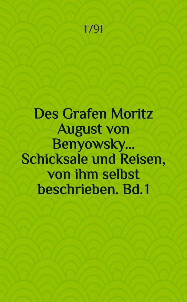 Des Grafen Moritz August von Benyowsky ... Schicksale und Reisen, von ihm selbst beschrieben. Bd. 1 : Dessen Kriegsoperationen in Pohlen und Gefangenschaft in Kamtschatka