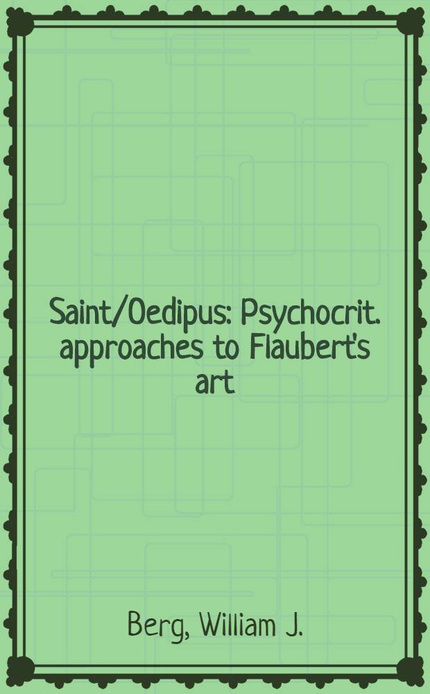 Saint/Oedipus : Psychocrit. approaches to Flaubert's art