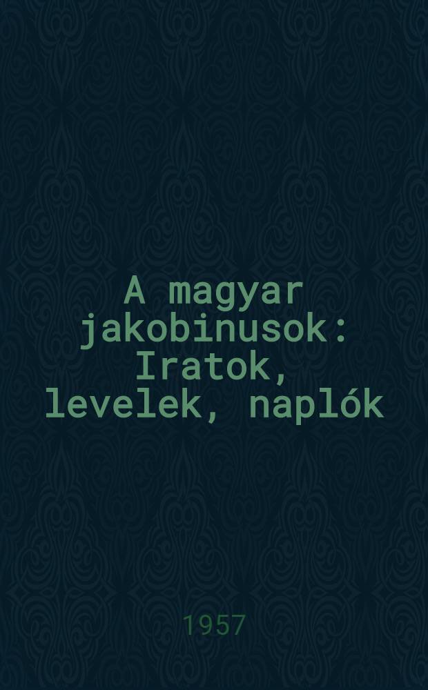 A magyar jakobinusok : Iratok, levelek, naplók