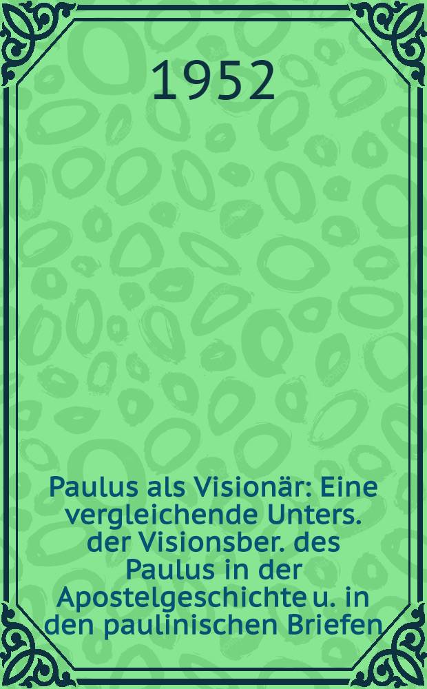 Paulus als Vision&auml;r : Eine vergleichende Unters. der Visionsber. des Paulus in der Apostelgeschichte u. in den paulinischen Briefen