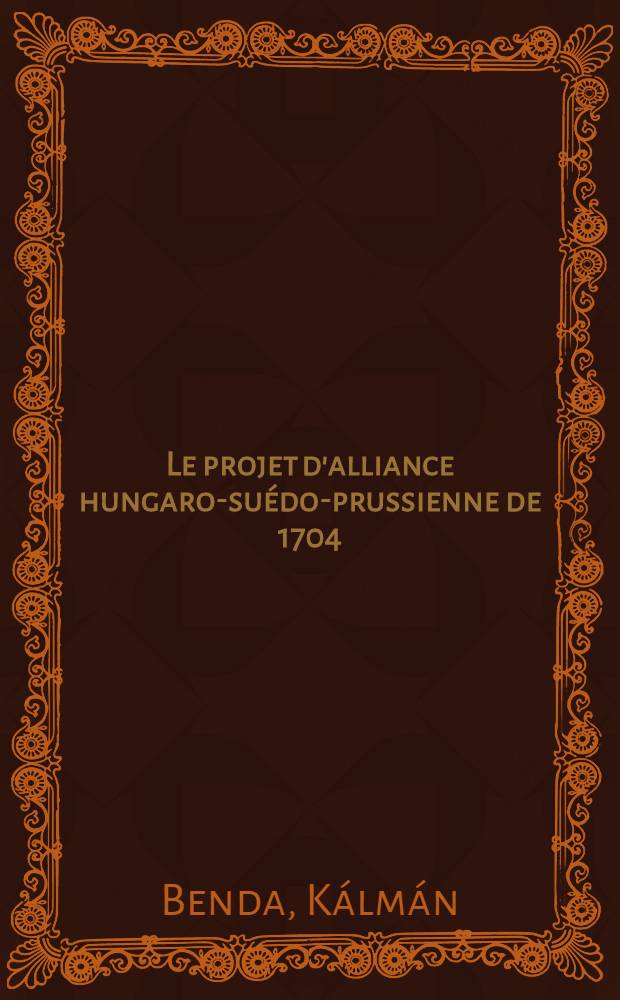 Le projet d'alliance hungaro-suédo-prussienne de 1704