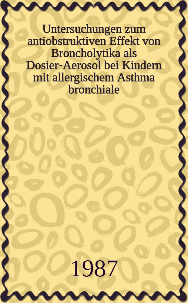 Untersuchungen zum antiobstruktiven Effekt von Broncholytika als Dosier-Aerosol bei Kindern mit allergischem Asthma bronchiale : Inaug.-Diss