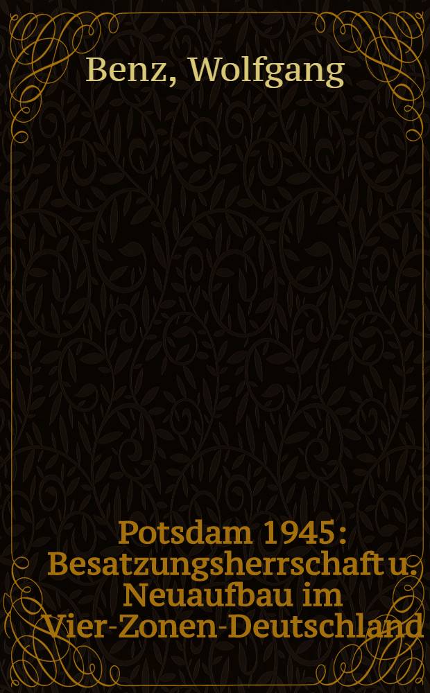 Potsdam 1945 : Besatzungsherrschaft u. Neuaufbau im Vier-Zonen-Deutschland