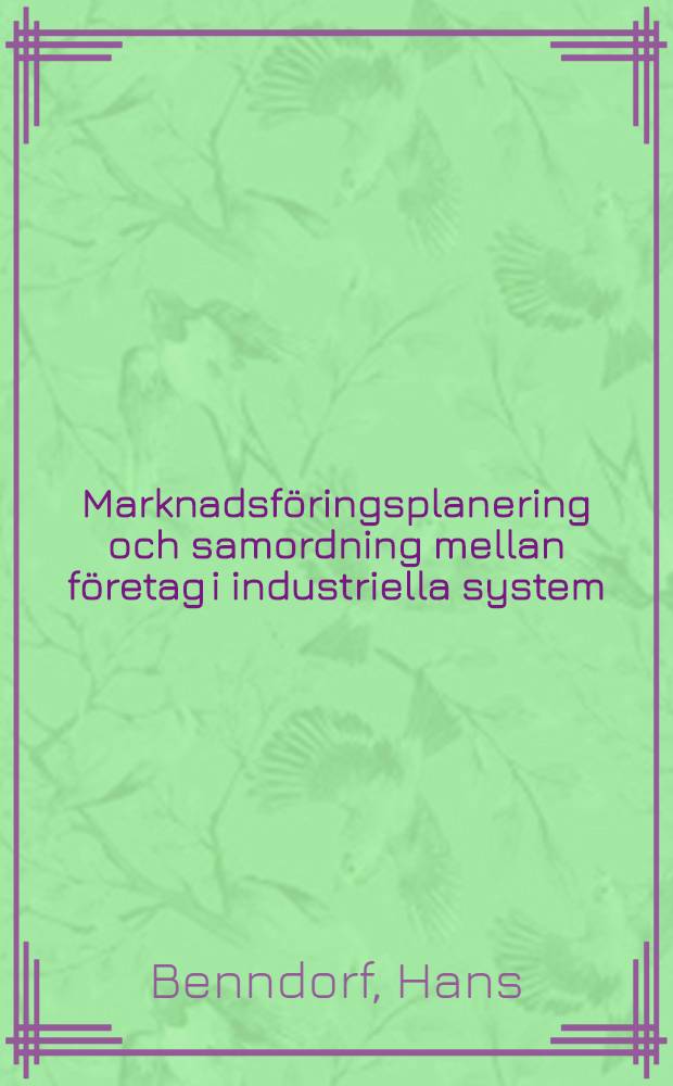 Marknadsf&ouml;ringsplanering och samordning mellan f&ouml;retag i industriella system : Akad. avh.