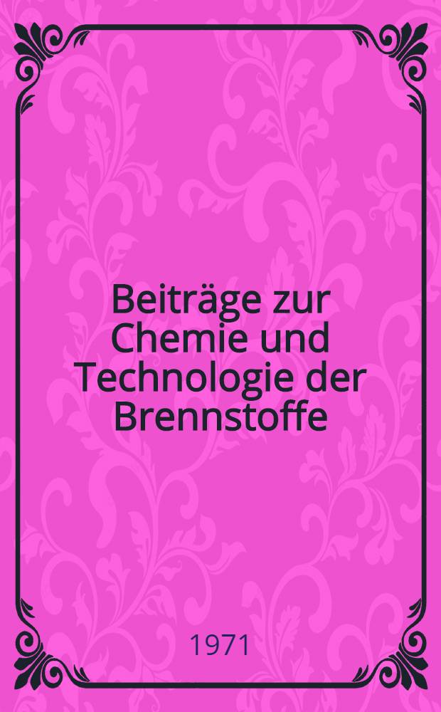 Beiträge zur Chemie und Technologie der Brennstoffe
