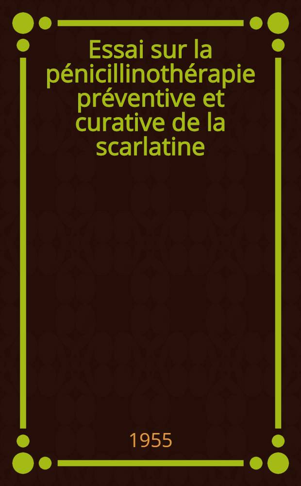 Essai sur la pénicillinothérapie préventive et curative de la scarlatine : Thèse
