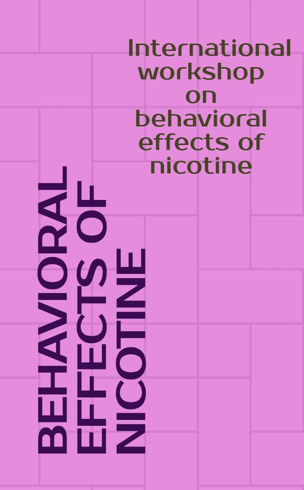 Behavioral effects of nicotine : Intern. workshop on behavioral effects of nicotine, Zürich, Sept. 15 - 17, 1976