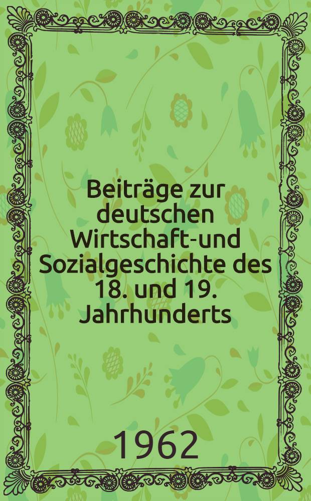Beiträge zur deutschen Wirtschafts- und Sozialgeschichte des 18. und 19. Jahrhunderts