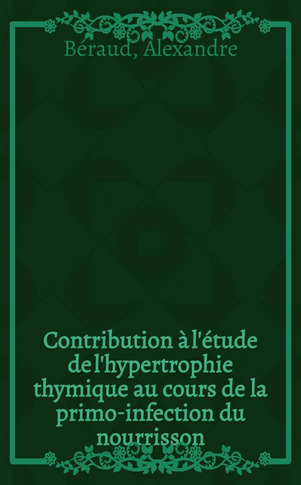 Contribution à l'étude de l'hypertrophie thymique au cours de la primo-infection du nourrisson : Thèse présentée à la Faculté de méd. et de pharmacie de Lyon ... pour obtenir le grade de docteur en méd