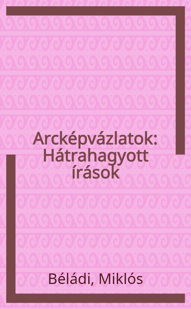 Arcképvázlatok : Hátrahagyott írások : Szubjektív válogatás a szerzőnek a magy. rádióban 1967-1980 között elhangzott könyvismertetéseiből