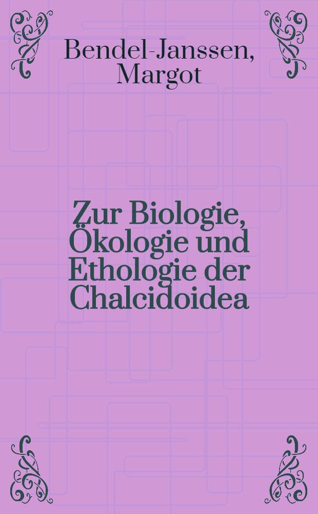 Zur Biologie, Ökologie und Ethologie der Chalcidoidea (Hym.)