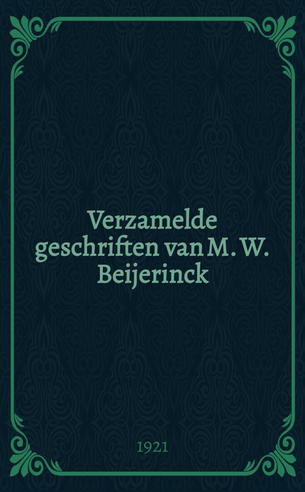 Verzamelde geschriften van M. W. Beijerinck : Ter gelegenheid van zijn 70-sten verjaardag : Deel 1-5