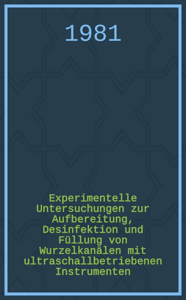 Experimentelle Untersuchungen zur Aufbereitung, Desinfektion und Füllung von Wurzelkanälen mit ultraschallbetriebenen Instrumenten : Inaug.-Diss