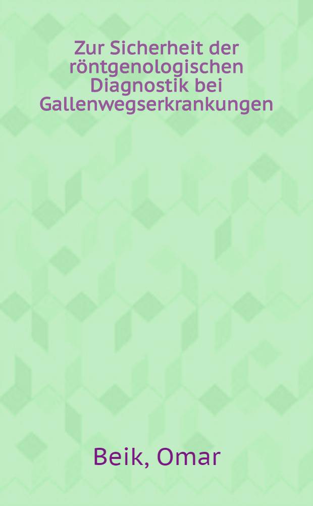 Zur Sicherheit der röntgenologischen Diagnostik bei Gallenwegserkrankungen : Inaug.-Diss. ... der ... Med. Fakultät der ... Univ. Mainz