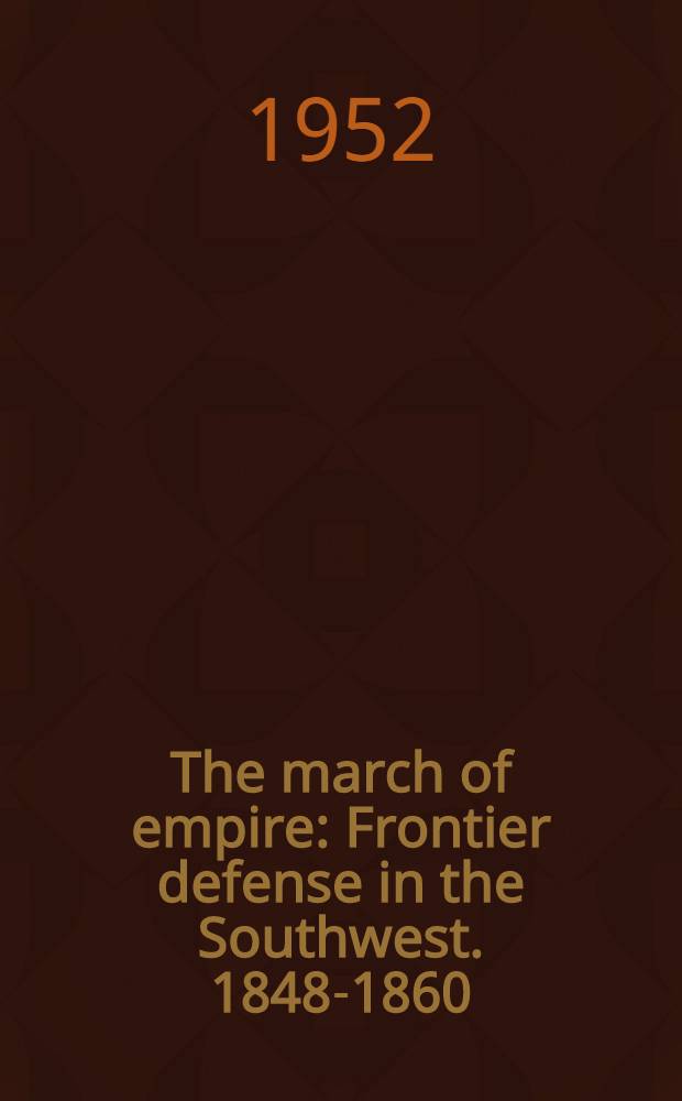The march of empire : Frontier defense in the Southwest. 1848-1860