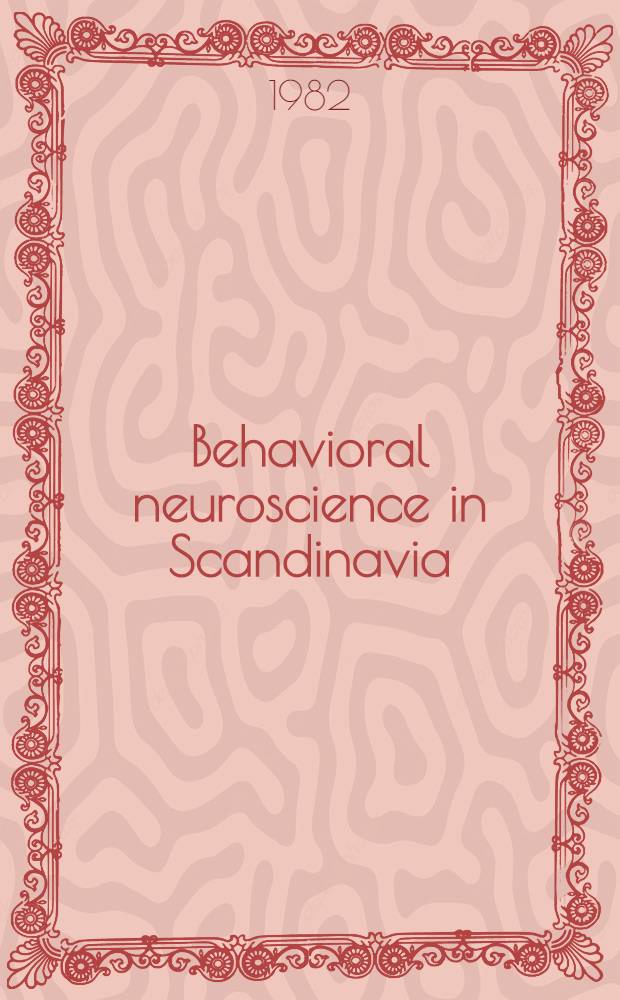 Behavioral neuroscience in Scandinavia : VI Scand. meet. on physiology a. behavior held at Stockholm, Sweden, on May 5 - 7, 1982