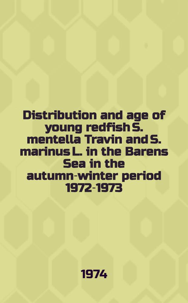 Distribution and age of young redfish S. mentella Travin and S. marinus L. in the Barens Sea in the autumn-winter period 1972-1973